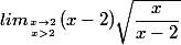 lim_{x\to 2 \atop x>2} (x-2)\sqrt{\dfrac{x}{x-2}}